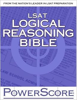 The PowerScore LSAT Logical Reasoning Bible: A Comprehensive System for Attacking the Logical Reasoning Section of the LSAT The PowerScore LSAT Logical Reasoning Bible: A Comprehensive System for Attacking the Logical Reasoning Section of the LSAT