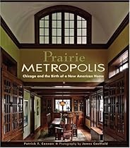 Prairie Metropolis: Chicago and the Birth of a New American Home Prairie Metropolis: Chicago and the Birth of a New American Home