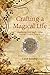 Crafting a Magical Life: Manifesting Your Heart's Desire Through Creative Projects by Carol Holaday