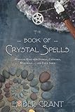 The Book of Crystal Spells: Magical Uses for Stones, Crystals, Minerals ... and Even Sand by Ember Grant