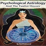 Psychological Astrology and the Twelve Houses: Pluto's Cave Psychological Astrology Series, Book 1 by 