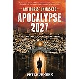 Apocalypse 2027: Antichrist Unmasked: Scriptural Case for the Global Antichrist