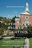 Revisioning Mission: The Future of Catholic Higher Education