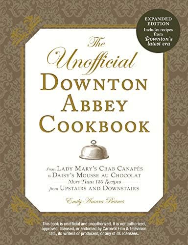 The Unofficial Downton Abbey Cookbook, Expanded Edition: From Lady Mary's Crab Canapรฉs to Christmas Plum PuddingโMore Than 150 Recipes from Upstairs and Downstairs (Unofficial Cookbook)