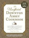 The Unofficial Downton Abbey Cookbook, Revised Edition: From Lady Mary's Crab Canapes to Daisy's Mou The Unofficial Downton Abbey Cookbook, Revised Edition: From Lady Mary's Crab Canapes to Daisy's Mou