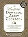 The Unofficial Downton Abbey Cookbook, Revised Edition: From Lady Mary's Crab Canapes to Daisy's Mousse au Chocolat--More Than 150 Recipes from Upstairs and Downstairs (Unofficial Cookbook)