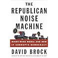 The Republican Noise Machine: Right-Wing Media and How It Corrupts Democracy