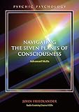 Navigating the Seven Planes of Consciousness: Advanced Skills (Psychic Psychology)