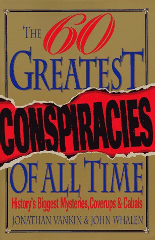 The Sixty Greatest Conspiracies of All Time: History's Biggest Mysteries, Coverups, and Cabals The Sixty Greatest Conspiracies of All Time: History's Biggest Mysteries, Coverups, and Cabals