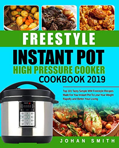 Freestyle Instant Pot High Pressure Cooker Cookbook 2019: Top 101 Tasty Simple WW Freestyle Recipes Freestyle Instant Pot High Pressure Cooker Cookbook 2019: Top 101 Tasty Simple WW Freestyle Recipes