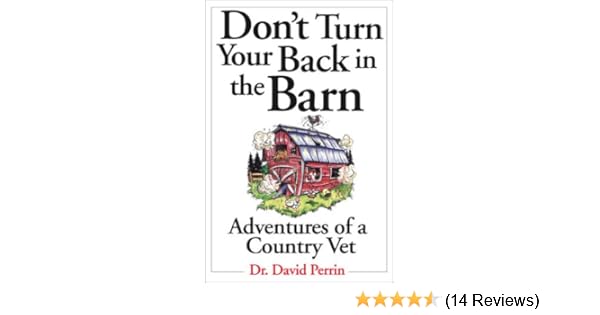 Don T Turn Your Back In The Barn Adventures Of A Country Vet