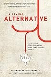 A Living Alternative: Anabaptist Christianity in a Post-Christendom World