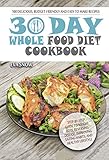 30-Day Whole Food Diet Cookbook: 100 Delicious and Easy Whole 30 Recipes (Step-by-Step Guide to Impr by Eva Snow