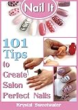 NAIL IT:  101 Tips to Create Salon Perfect Nails