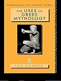 The Uses of Greek Mythology (Approaching the Ancient World) by