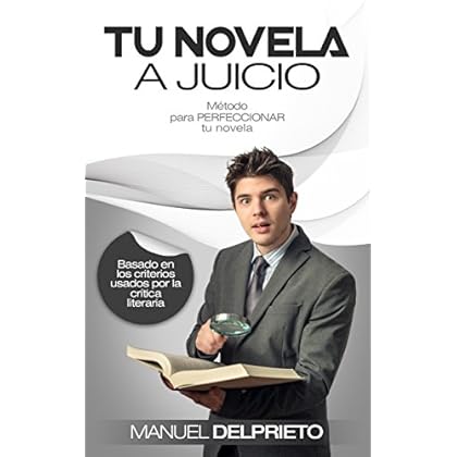 TU NOVELA A JUICIO: Método para PERFECCIONAR tu novela, basado en los criterios usados por la crítica literaria. TU NOVELA A JUICIO: Método para PERFECCIONAR tu novela, basado en los criterios usados por la crítica literaria.