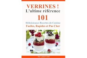 Verrines! L'Ultime Référence. Entrées, Plats, Desserts, 101 Délicieuses Recettes de Cuisine Faciles, Rapides et Pas Cher Spéc