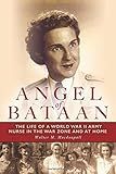 Angel of Bataan: The Life of a World War II Army Nurse in the War Zone and at Home