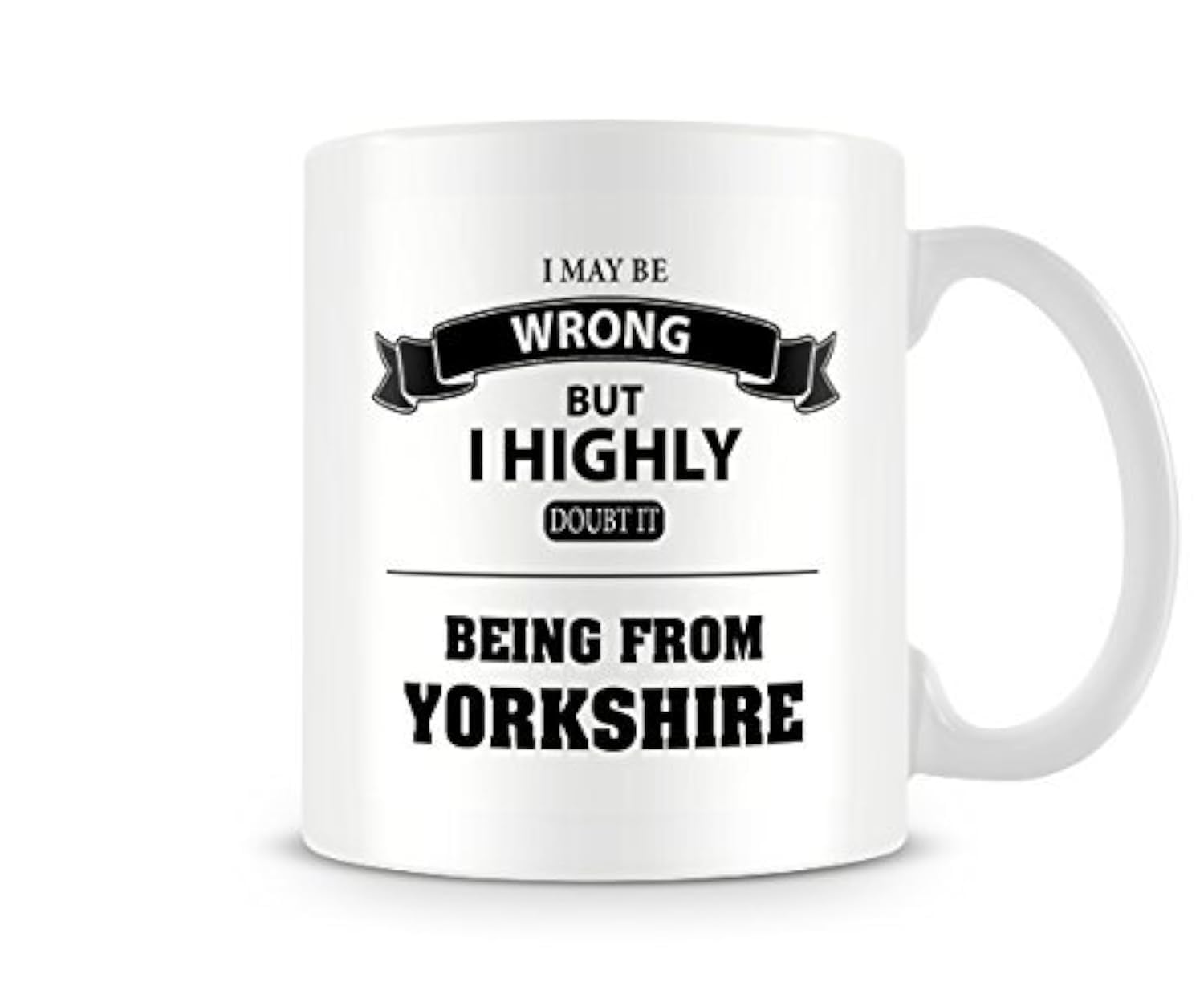 Behind The Glass - I May Be Wrong... Being from Yorkshire - Printed Funny Mug, Ceramic, 11fl.oz.