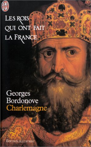 Les rois qui ont fait la France : Charlemagne (édition illustrée) by Georges Bordonove