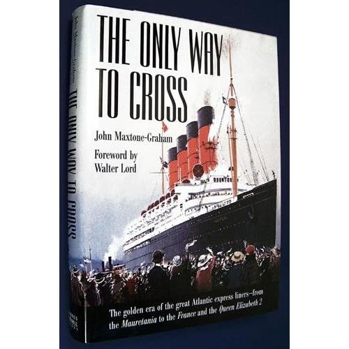 The Only Way to Cross: The Golden Era of the great Atlantic express liners---from the Mauretania to the France and the Queen Elizabeth 2 The Only Way to Cross: The Golden Era of the great Atlantic express liners---from the Mauretania to the France and the Queen Elizabeth 2