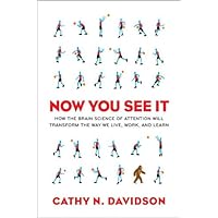 Now You See It: How the Brain Science of Attention Will Transform the Way We Live, Work, and Lea rn