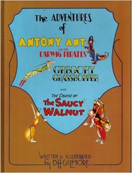 The Adventures Of Antony Ant And The Earwig Pirates Gregory Grasshopper And The Cruise Of The Saucy Walnut Gilmore D H 9780207137549 Amazon Com Books