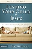 Leading Your Child to Jesus: How Parents Can Talk with Their Kids About Faith by David Staal