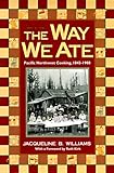 The Way We Ate: Pacific Northwest Cooking, 1843-1900 by 