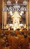 Bangkok: A Travel Guide for Your Perfect Bangkok Adventure!: Written by Local Thai Travel Expert (Bangkok, Thailand Travel Guide, Bangkok Travel Guide, Chiang Mai)