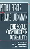 The Social Construction of Reality: A Treatise in the Sociology of Knowledge