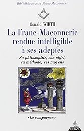 La  franc-maçonnerie rendue intelligible à ses adeptes