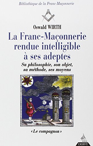 La  franc-maçonnerie rendue intelligible à ses adeptes
