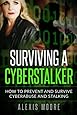 Surviving a Cyberstalker: How to Prevent and Survive Cyberabuse and Stalking