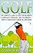 Golf: The Complete Guide To: Golf For Beginners - Learn: Golf Strategies, Golf Techniques, How To Consistently Break 90, and MORE