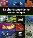 La photographie sous-marine en numérique : Les techniques, la pratique, et les sujets by 