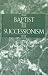 Baptist Successionism: A Crucial Question in Baptist History (Atla Monograph Series) by 