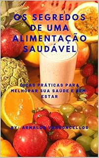 Livro Os Segredos de Uma Alimentação Saudável: Dicas Prática para Melhorar seu Bem-Estar e Saúde