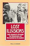 Lost Illusions : Latin American's Struggle for Democracy, as Recounted by Its Leaders, Boeker, Paul H., 1558760245