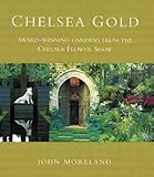 Chelsea Gold: Award-Winning Gardens From the Chelsea Flower Show by Moreland John (2000-08-01) Hardcover by 