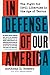 In Defense of Our America: The Fight for Civil Liberties in the Age of Terror - Book by Anthony Romero