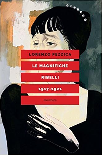 Lorenzo Pezzica – Le magnifiche ribelli (1917-1921) (2017)