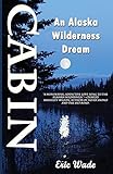 Cabin: An Alaska Wilderness Dream by