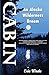 Cabin: An Alaska Wilderness Dream by
