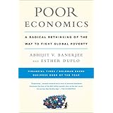 Poor Economics: A Radical Rethinking of the Way to Fight Global Poverty