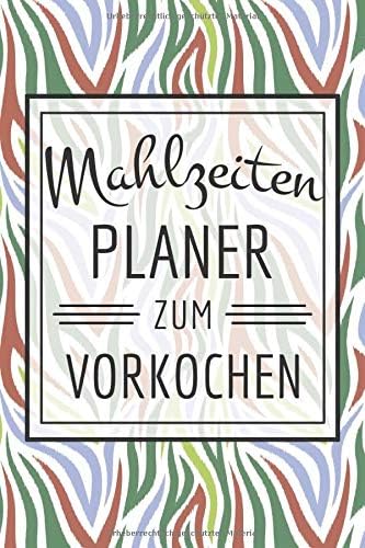 Mahlzeitenplaner zum Vorkochen: Meal Prep Planer zum Vorkochen von Mahlzeiten und Essen | Ihr persönliches Ernährungstagebuch zum Ausfüllen (German Edition)