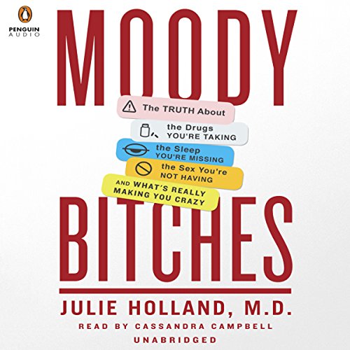 Download Moody Bitches: The Truth About The Drugs You're Taking, The Sex You're Not Having, The Sleep You're Missing and What's Really Making You Feel Crazy