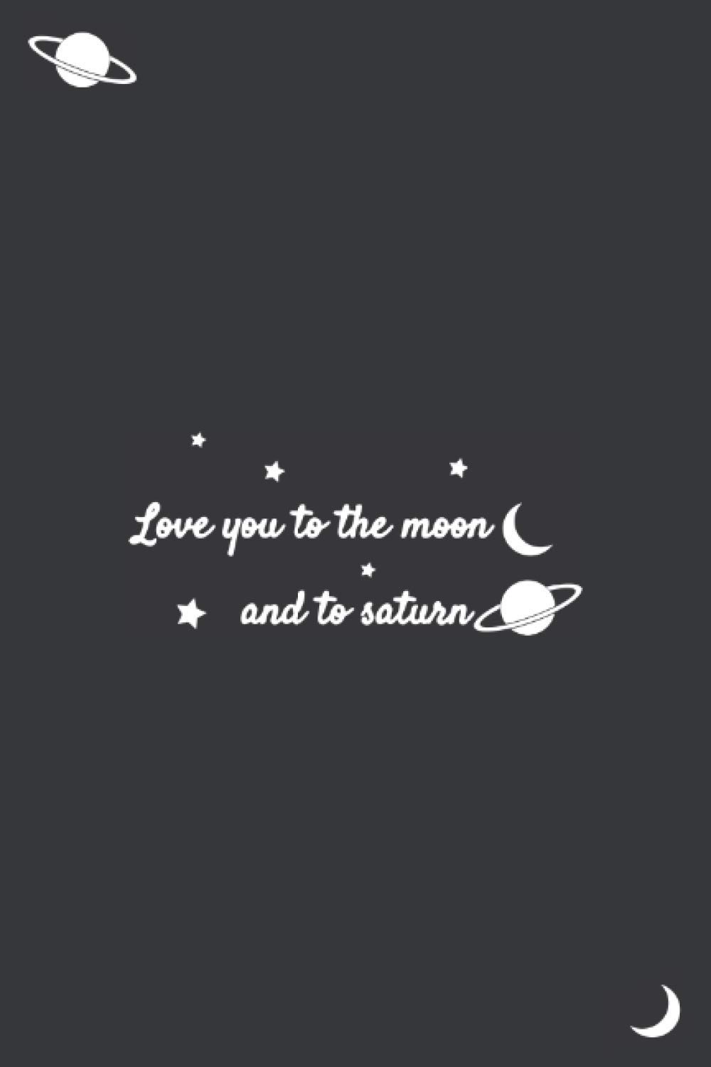 Love you to the moon and to Saturn Notebook