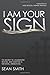 I Am Your Sign: The Secret to Unleashing Revival and Igniting a National Awakening