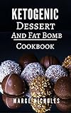 Ketogenic Dessert And Fat Bomb Cookbook: Delicious Ketogenic Dessert And Fat Bomb Recipes For Burning Fat (Low Carb High Fat Diet Book 1) by Marge Nicholes